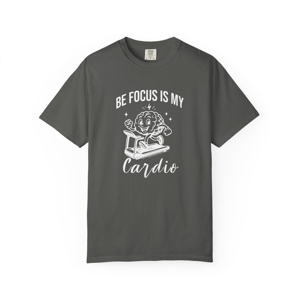 Be Focus Is My Cardio T-Shirt