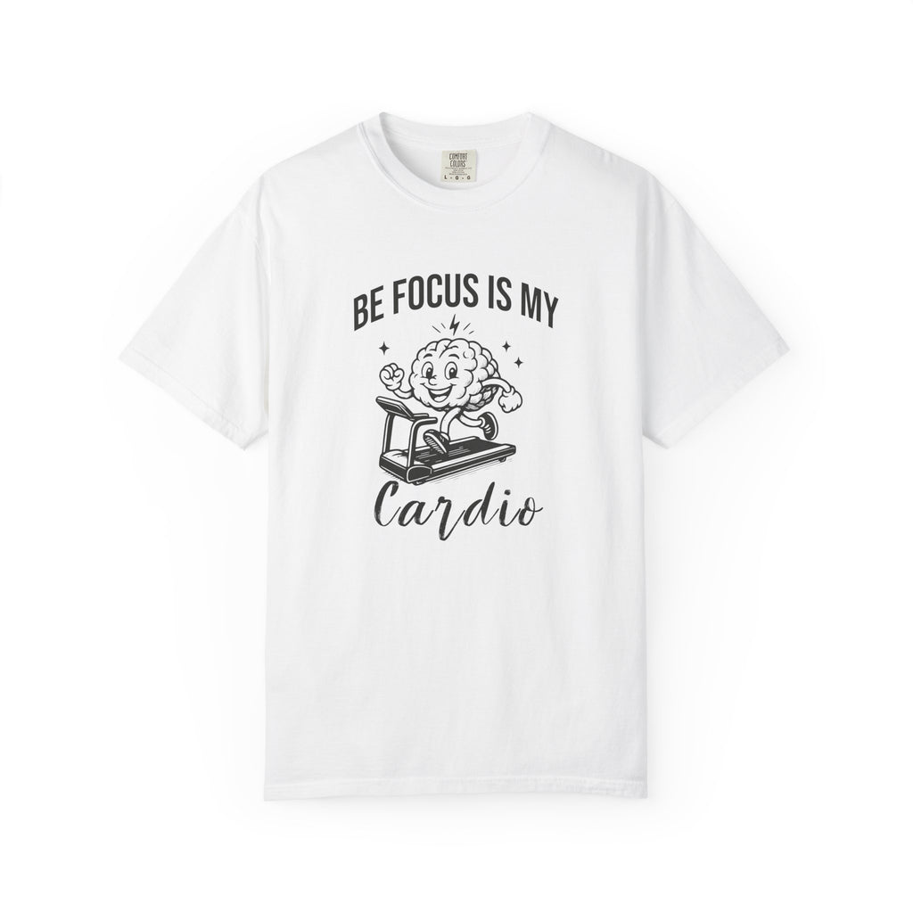 Be Focus Is My Cardio T-Shirt