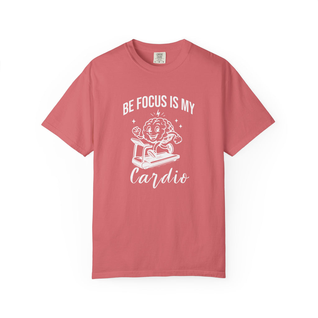 Be Focus Is My Cardio T-Shirt
