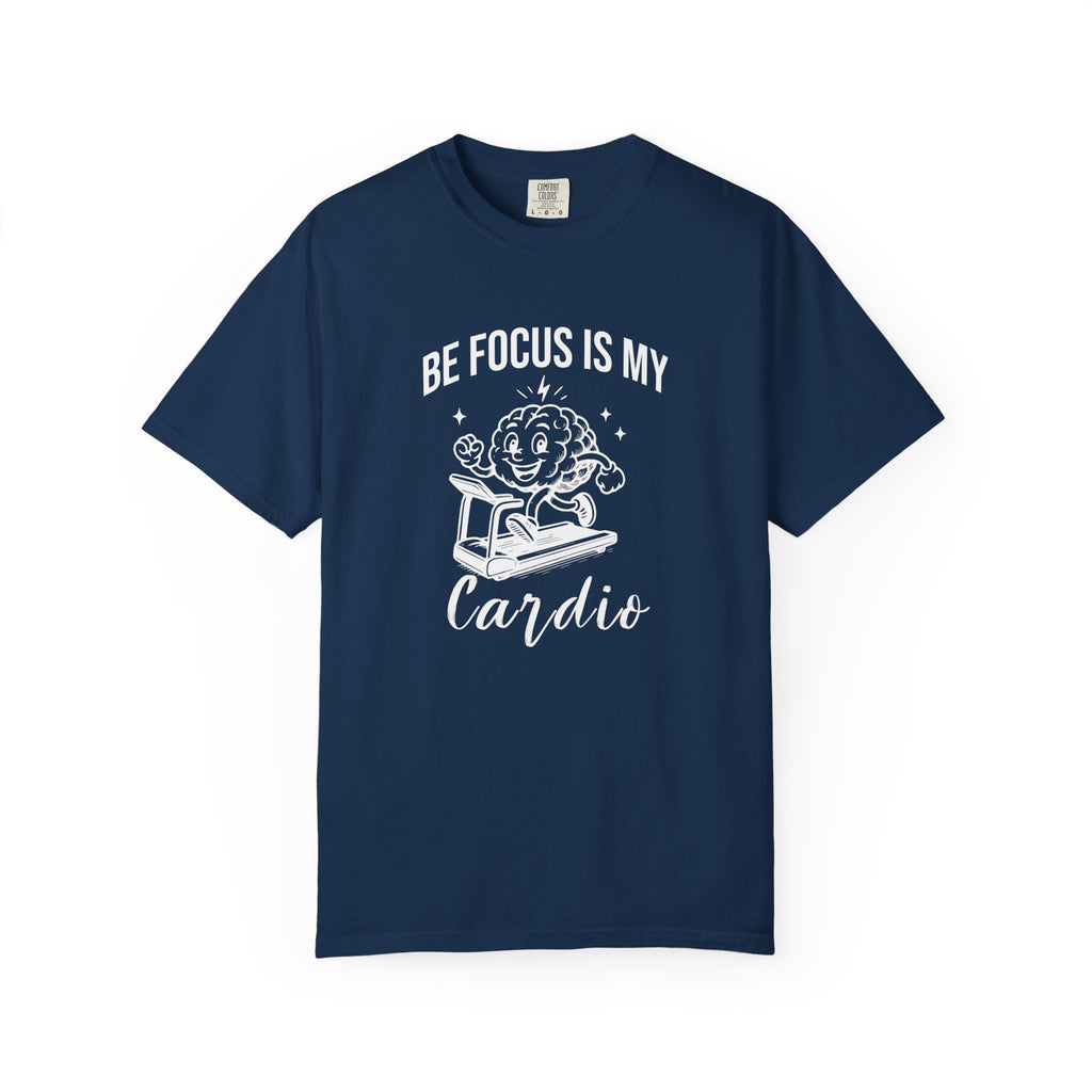 Be Focus Is My Cardio T-Shirt